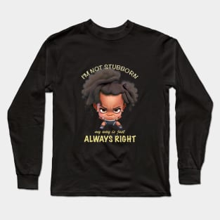 Character I'm Not Stubborn My Way Is Just Always Right Cute Adorable Funny Quote Long Sleeve T-Shirt